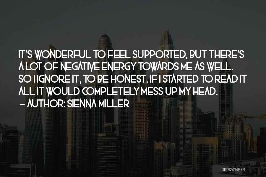 Sienna Miller Quotes: It's Wonderful To Feel Supported, But There's A Lot Of Negative Energy Towards Me As Well. So I Ignore It,