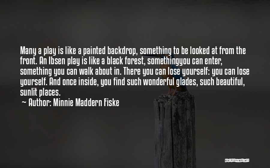 Minnie Maddern Fiske Quotes: Many A Play Is Like A Painted Backdrop, Something To Be Looked At From The Front. An Ibsen Play Is