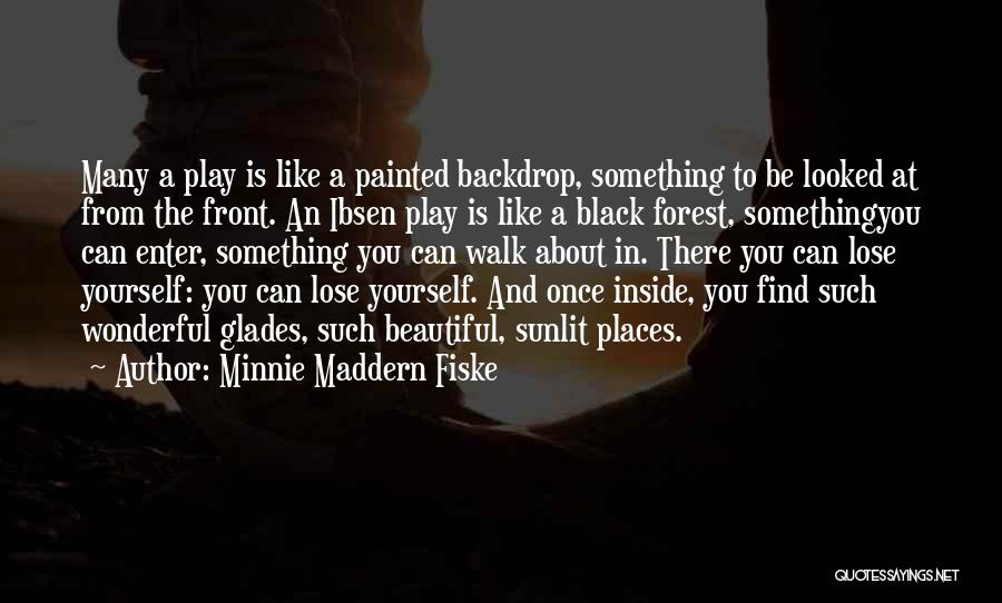 Minnie Maddern Fiske Quotes: Many A Play Is Like A Painted Backdrop, Something To Be Looked At From The Front. An Ibsen Play Is