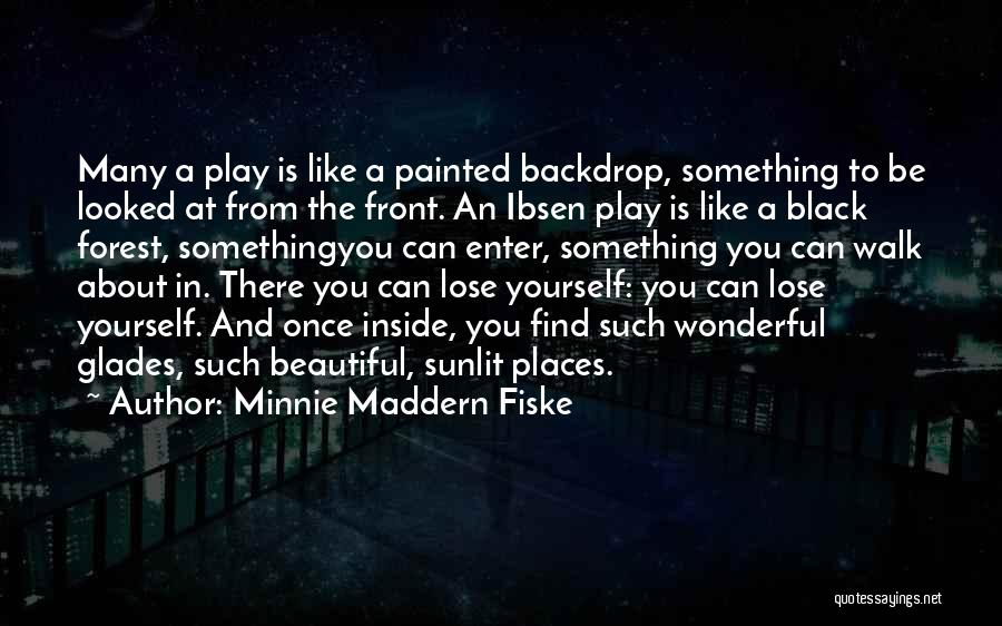 Minnie Maddern Fiske Quotes: Many A Play Is Like A Painted Backdrop, Something To Be Looked At From The Front. An Ibsen Play Is