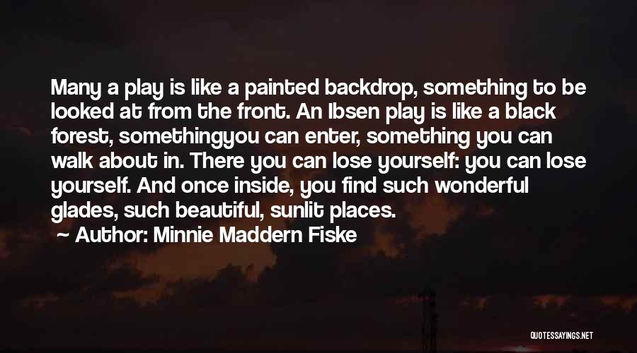 Minnie Maddern Fiske Quotes: Many A Play Is Like A Painted Backdrop, Something To Be Looked At From The Front. An Ibsen Play Is