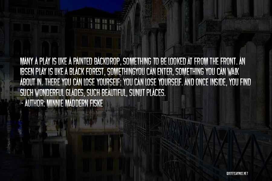 Minnie Maddern Fiske Quotes: Many A Play Is Like A Painted Backdrop, Something To Be Looked At From The Front. An Ibsen Play Is