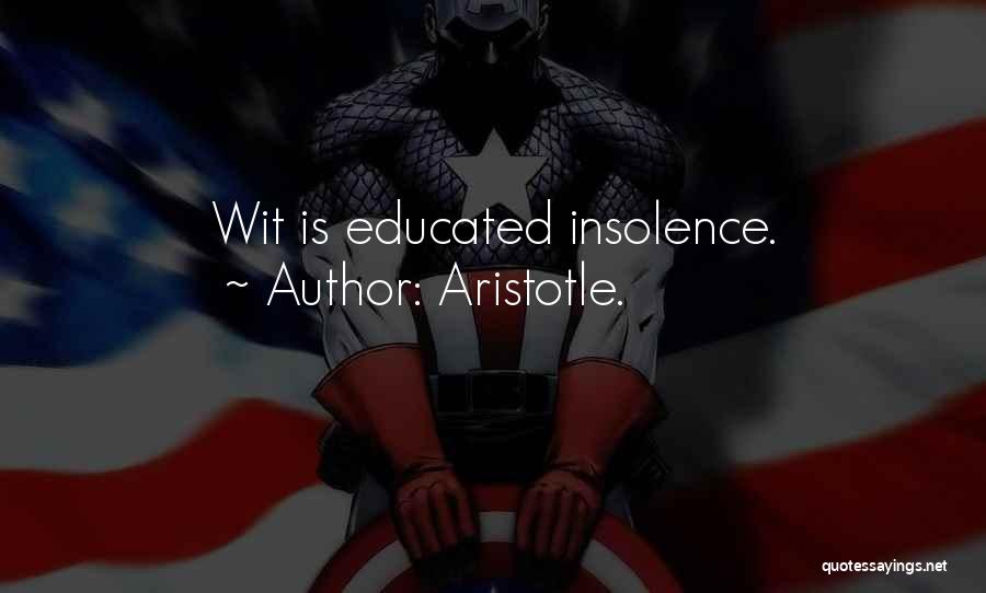 Aristotle. Quotes: Wit Is Educated Insolence.
