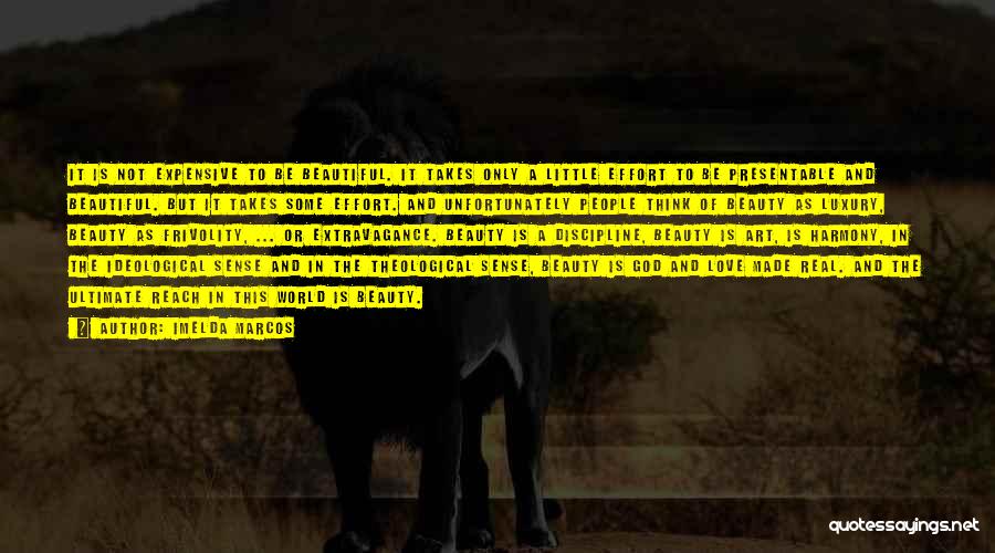 Imelda Marcos Quotes: It Is Not Expensive To Be Beautiful. It Takes Only A Little Effort To Be Presentable And Beautiful. But It