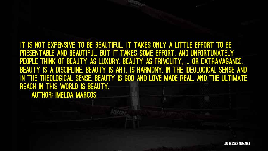 Imelda Marcos Quotes: It Is Not Expensive To Be Beautiful. It Takes Only A Little Effort To Be Presentable And Beautiful. But It