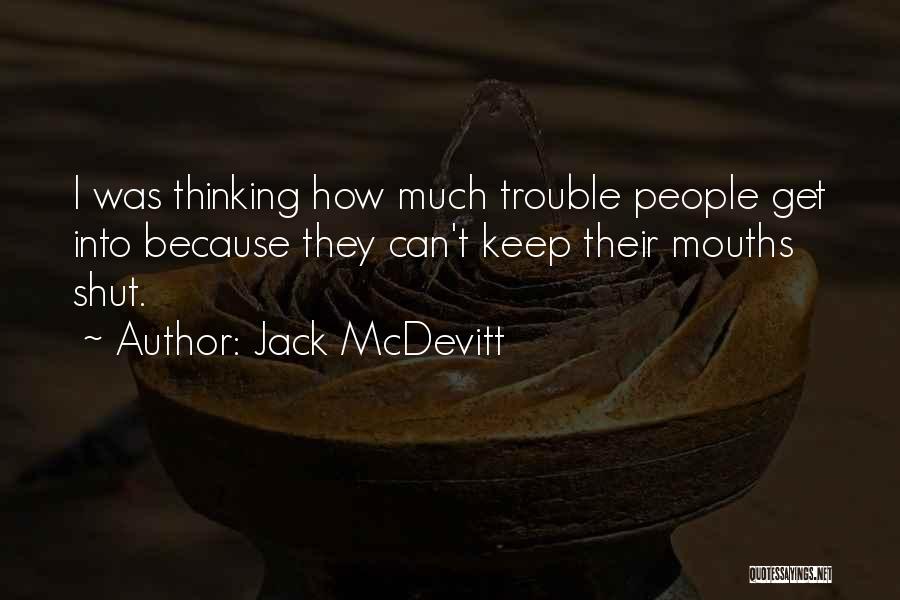 Jack McDevitt Quotes: I Was Thinking How Much Trouble People Get Into Because They Can't Keep Their Mouths Shut.