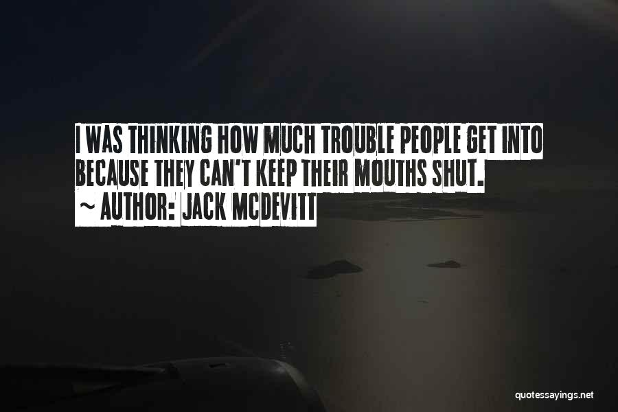 Jack McDevitt Quotes: I Was Thinking How Much Trouble People Get Into Because They Can't Keep Their Mouths Shut.