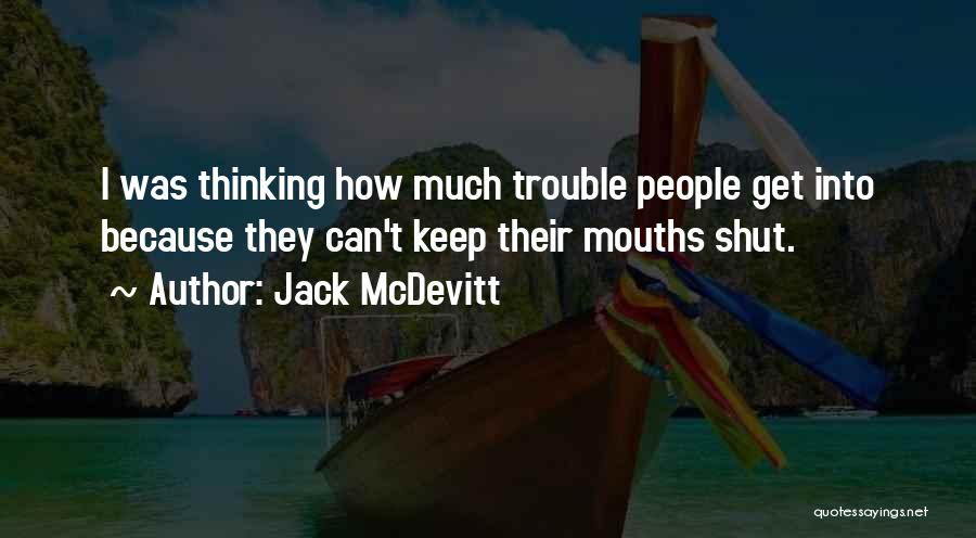 Jack McDevitt Quotes: I Was Thinking How Much Trouble People Get Into Because They Can't Keep Their Mouths Shut.