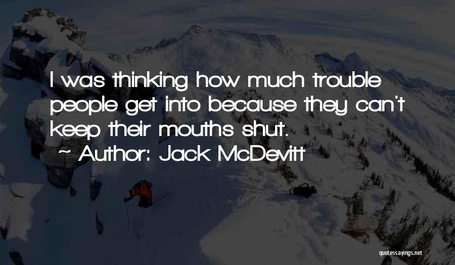 Jack McDevitt Quotes: I Was Thinking How Much Trouble People Get Into Because They Can't Keep Their Mouths Shut.