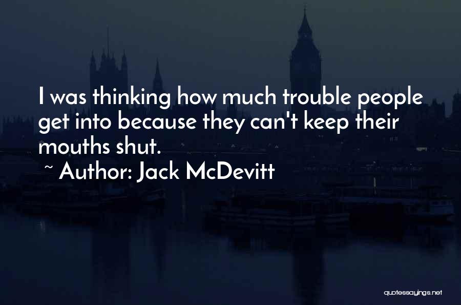 Jack McDevitt Quotes: I Was Thinking How Much Trouble People Get Into Because They Can't Keep Their Mouths Shut.