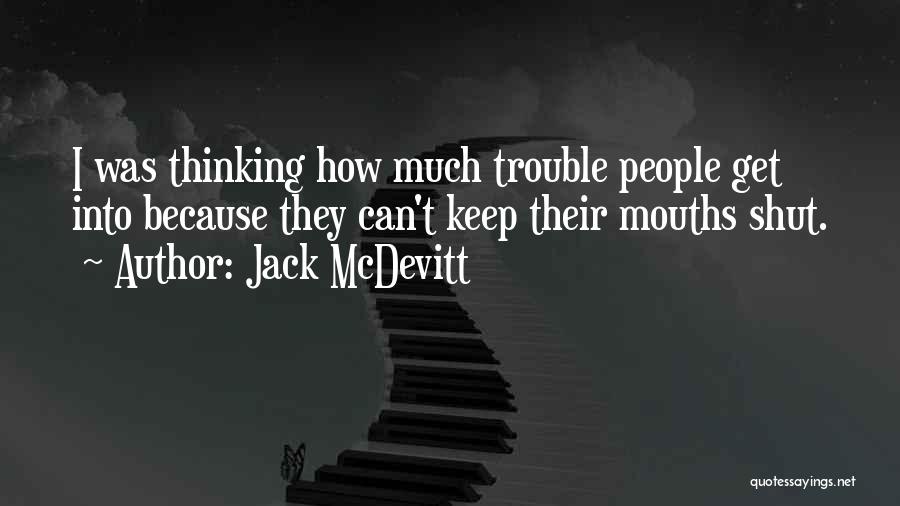 Jack McDevitt Quotes: I Was Thinking How Much Trouble People Get Into Because They Can't Keep Their Mouths Shut.