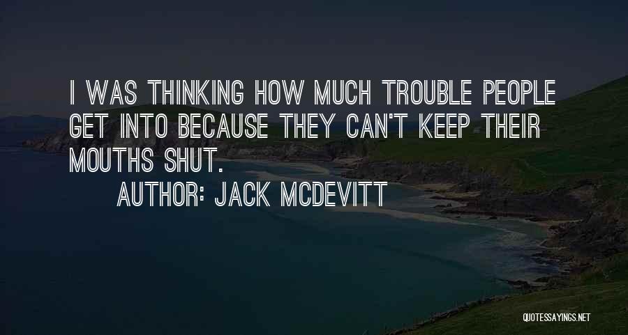 Jack McDevitt Quotes: I Was Thinking How Much Trouble People Get Into Because They Can't Keep Their Mouths Shut.