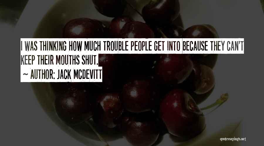 Jack McDevitt Quotes: I Was Thinking How Much Trouble People Get Into Because They Can't Keep Their Mouths Shut.