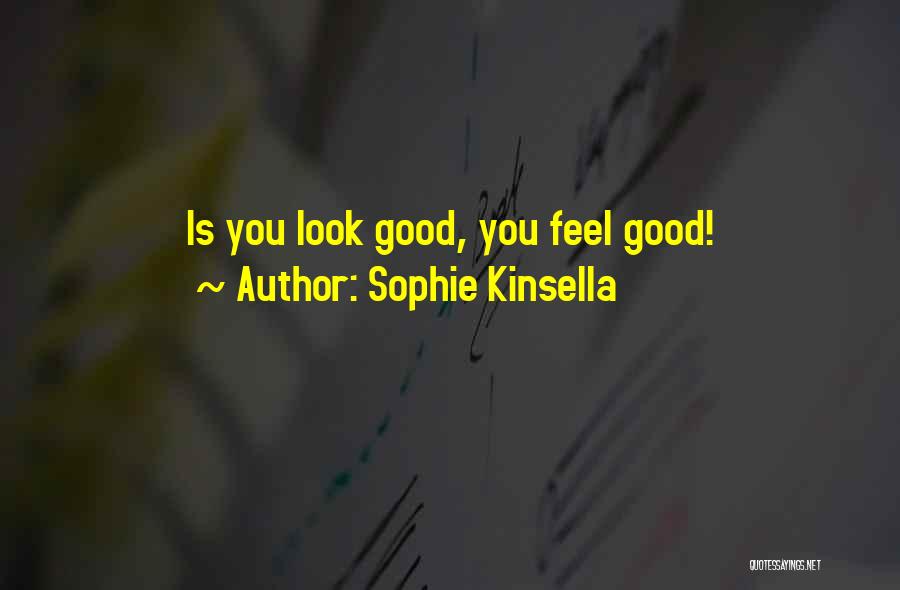 Sophie Kinsella Quotes: Is You Look Good, You Feel Good!