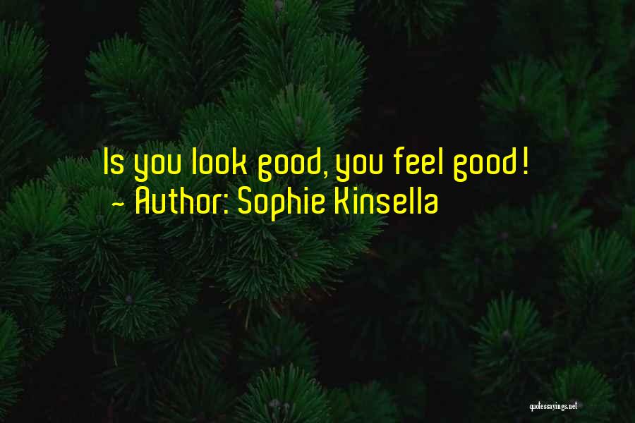 Sophie Kinsella Quotes: Is You Look Good, You Feel Good!