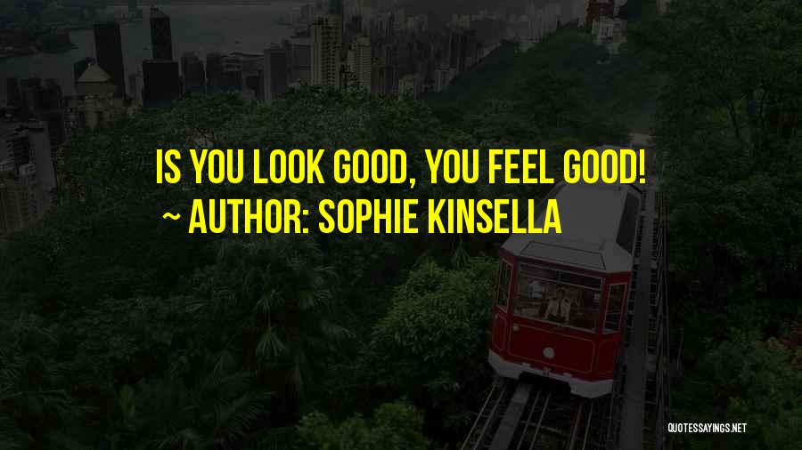 Sophie Kinsella Quotes: Is You Look Good, You Feel Good!