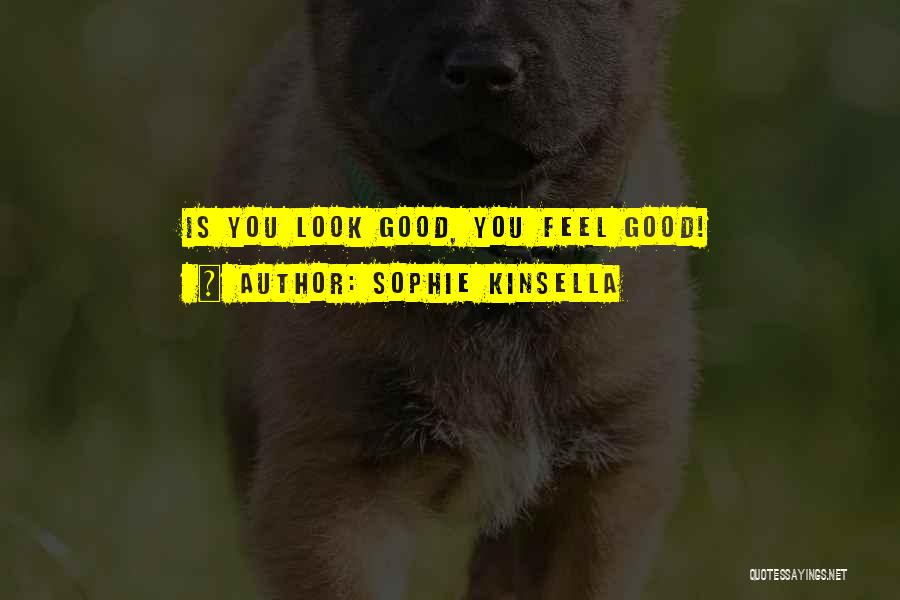 Sophie Kinsella Quotes: Is You Look Good, You Feel Good!