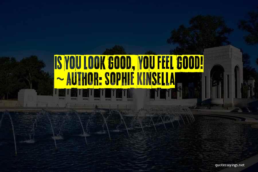 Sophie Kinsella Quotes: Is You Look Good, You Feel Good!