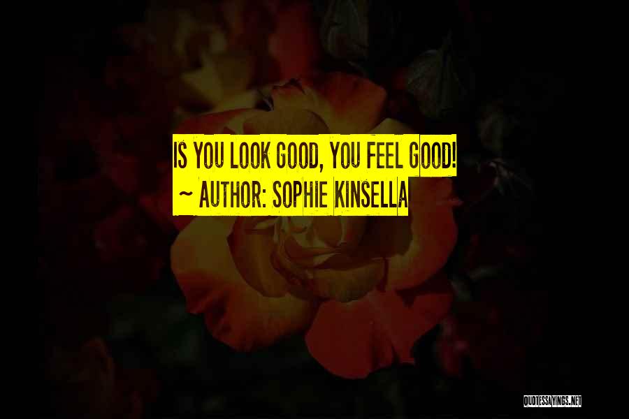 Sophie Kinsella Quotes: Is You Look Good, You Feel Good!