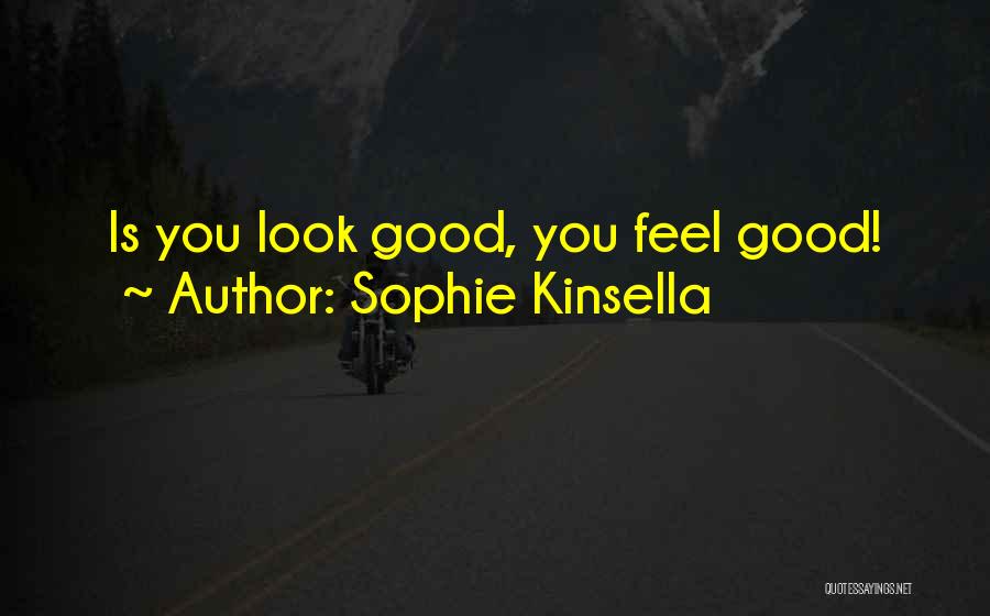 Sophie Kinsella Quotes: Is You Look Good, You Feel Good!