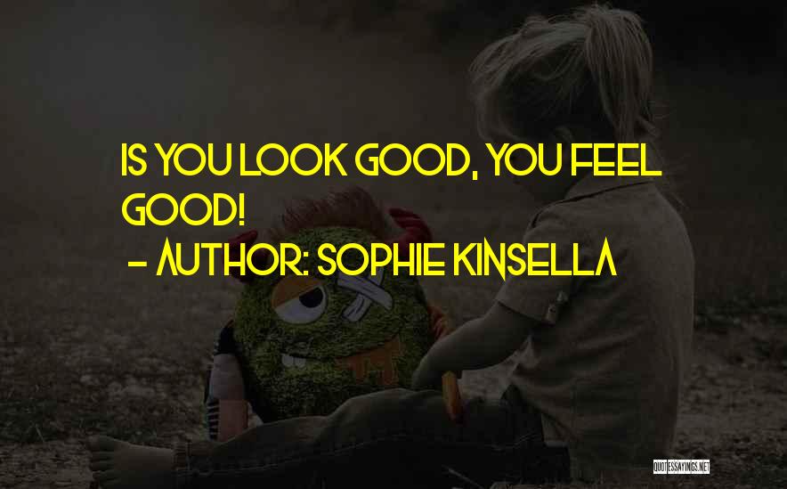 Sophie Kinsella Quotes: Is You Look Good, You Feel Good!