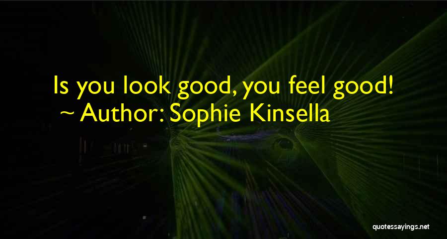 Sophie Kinsella Quotes: Is You Look Good, You Feel Good!