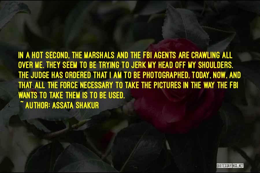 Assata Shakur Quotes: In A Hot Second, The Marshals And The Fbi Agents Are Crawling All Over Me. They Seem To Be Trying