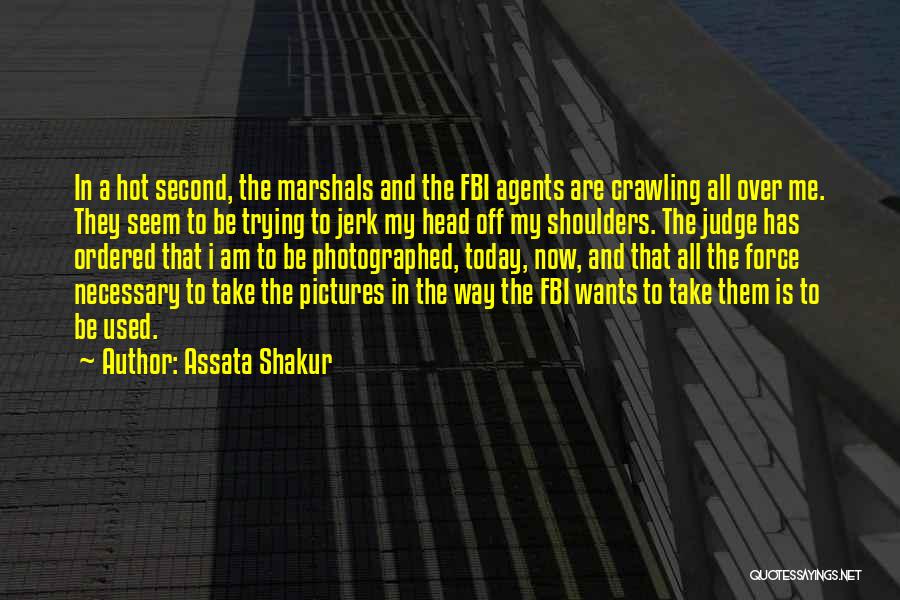 Assata Shakur Quotes: In A Hot Second, The Marshals And The Fbi Agents Are Crawling All Over Me. They Seem To Be Trying