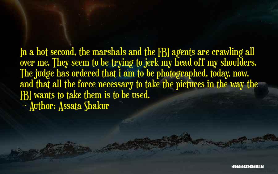 Assata Shakur Quotes: In A Hot Second, The Marshals And The Fbi Agents Are Crawling All Over Me. They Seem To Be Trying