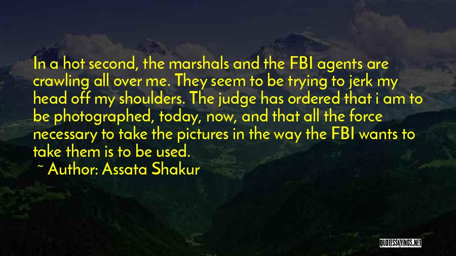 Assata Shakur Quotes: In A Hot Second, The Marshals And The Fbi Agents Are Crawling All Over Me. They Seem To Be Trying