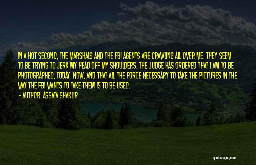 Assata Shakur Quotes: In A Hot Second, The Marshals And The Fbi Agents Are Crawling All Over Me. They Seem To Be Trying