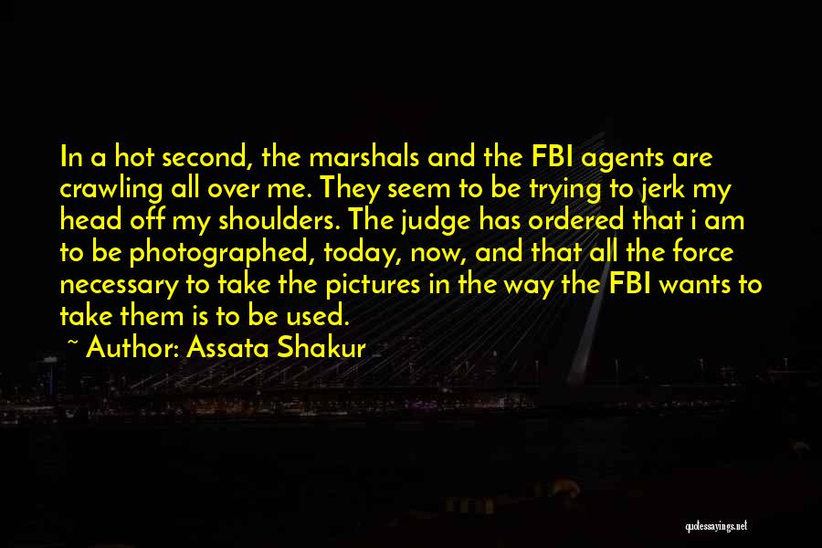 Assata Shakur Quotes: In A Hot Second, The Marshals And The Fbi Agents Are Crawling All Over Me. They Seem To Be Trying