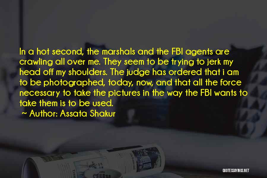 Assata Shakur Quotes: In A Hot Second, The Marshals And The Fbi Agents Are Crawling All Over Me. They Seem To Be Trying