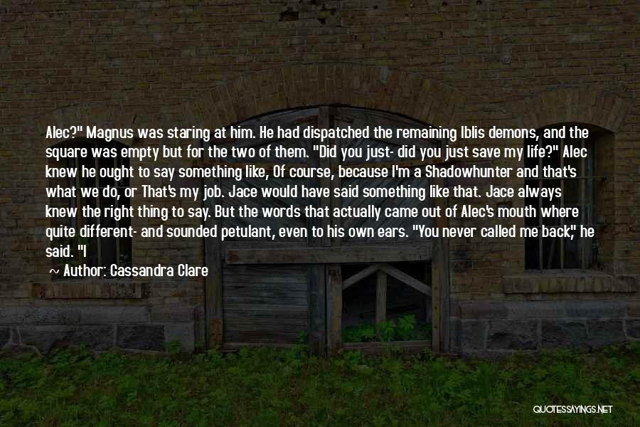 Cassandra Clare Quotes: Alec? Magnus Was Staring At Him. He Had Dispatched The Remaining Iblis Demons, And The Square Was Empty But For