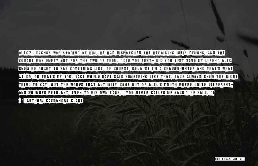 Cassandra Clare Quotes: Alec? Magnus Was Staring At Him. He Had Dispatched The Remaining Iblis Demons, And The Square Was Empty But For