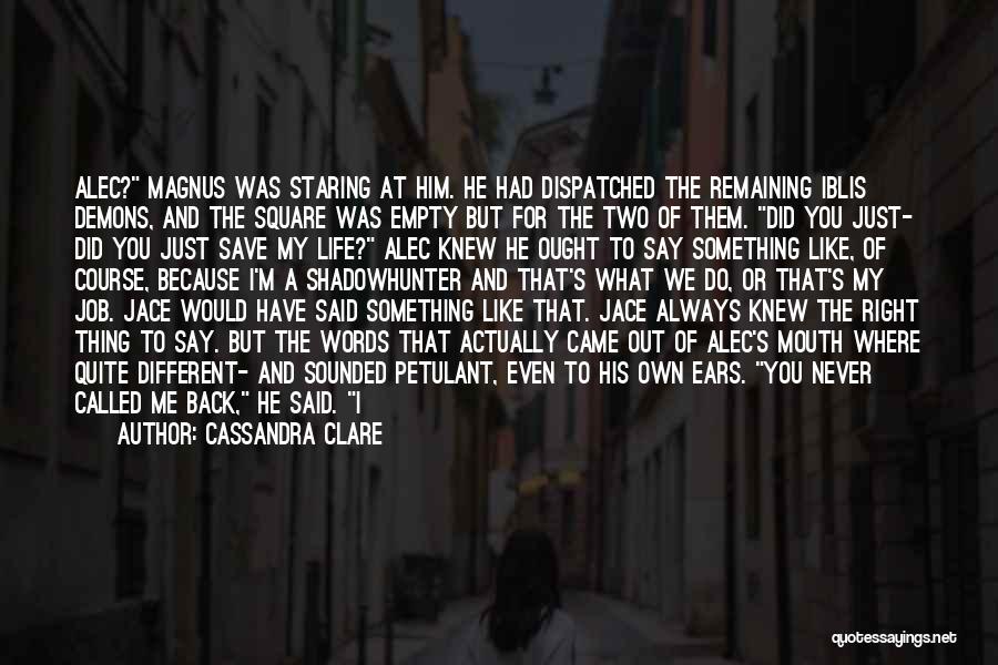 Cassandra Clare Quotes: Alec? Magnus Was Staring At Him. He Had Dispatched The Remaining Iblis Demons, And The Square Was Empty But For