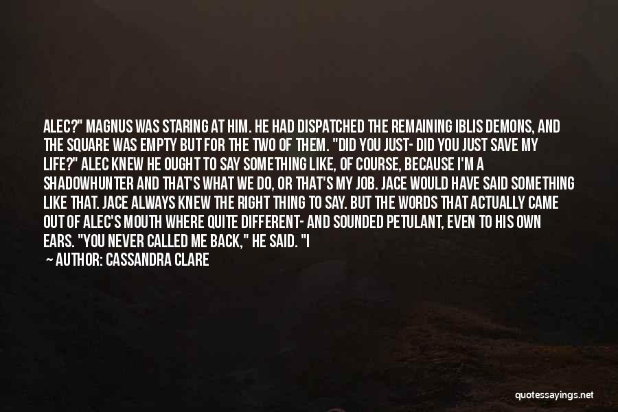 Cassandra Clare Quotes: Alec? Magnus Was Staring At Him. He Had Dispatched The Remaining Iblis Demons, And The Square Was Empty But For