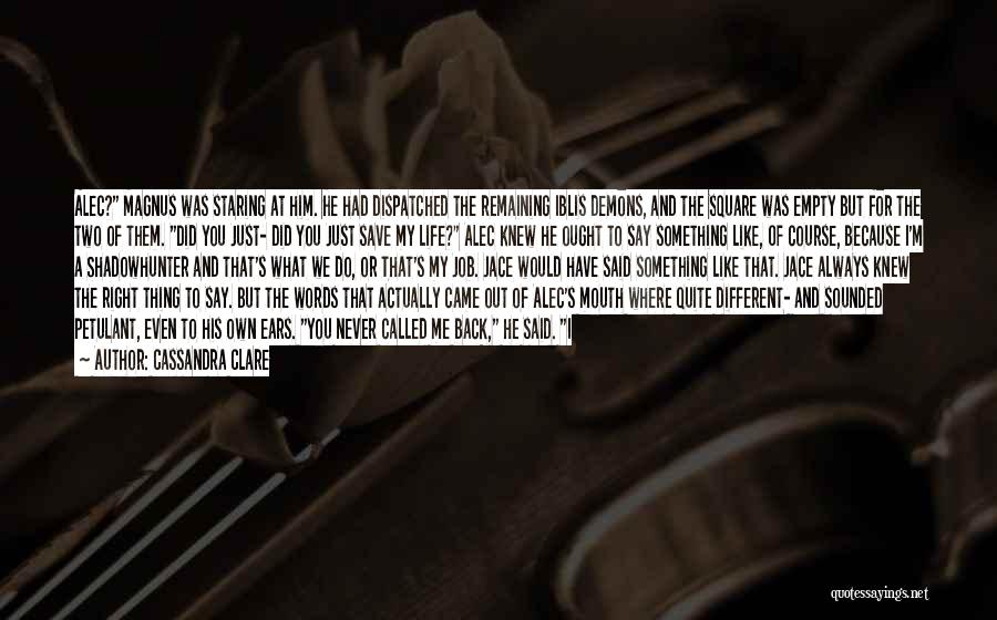 Cassandra Clare Quotes: Alec? Magnus Was Staring At Him. He Had Dispatched The Remaining Iblis Demons, And The Square Was Empty But For