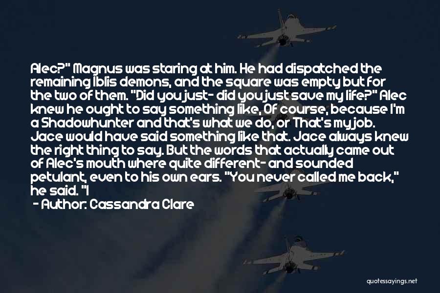 Cassandra Clare Quotes: Alec? Magnus Was Staring At Him. He Had Dispatched The Remaining Iblis Demons, And The Square Was Empty But For