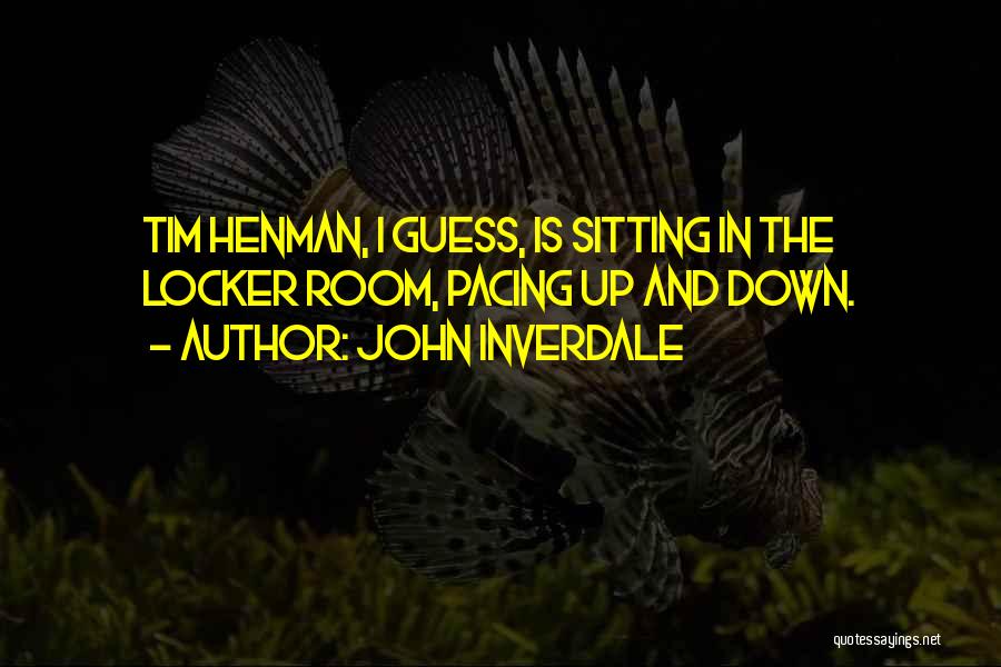 John Inverdale Quotes: Tim Henman, I Guess, Is Sitting In The Locker Room, Pacing Up And Down.