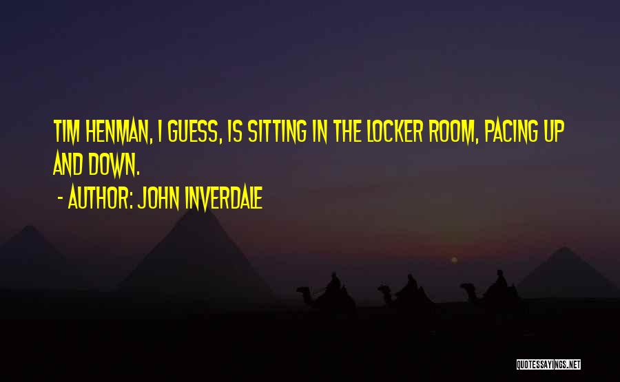 John Inverdale Quotes: Tim Henman, I Guess, Is Sitting In The Locker Room, Pacing Up And Down.