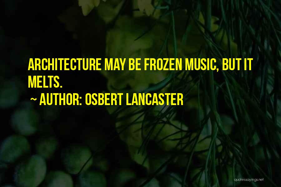 Osbert Lancaster Quotes: Architecture May Be Frozen Music, But It Melts.