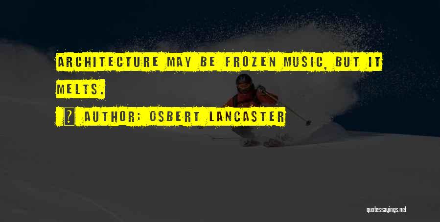 Osbert Lancaster Quotes: Architecture May Be Frozen Music, But It Melts.