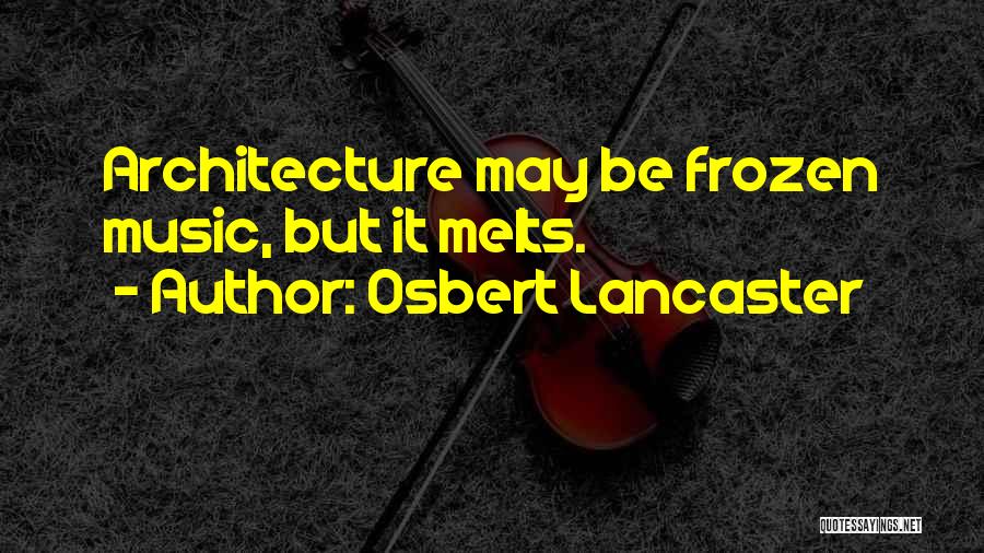 Osbert Lancaster Quotes: Architecture May Be Frozen Music, But It Melts.