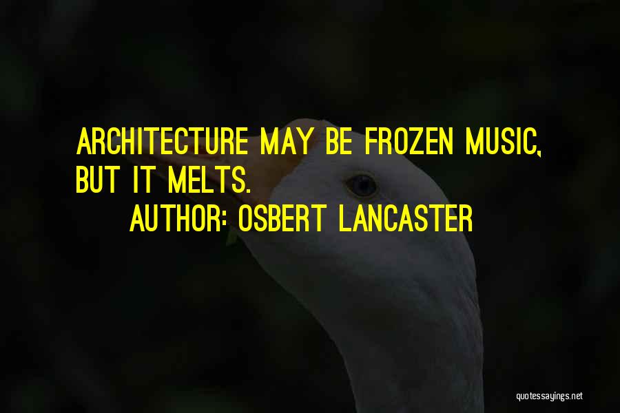 Osbert Lancaster Quotes: Architecture May Be Frozen Music, But It Melts.