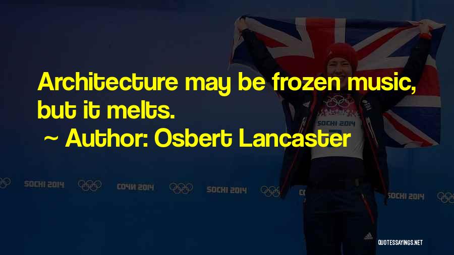 Osbert Lancaster Quotes: Architecture May Be Frozen Music, But It Melts.