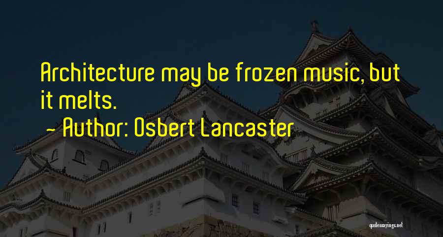 Osbert Lancaster Quotes: Architecture May Be Frozen Music, But It Melts.