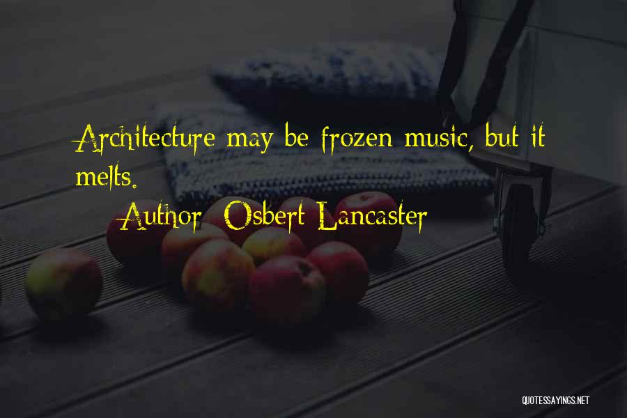 Osbert Lancaster Quotes: Architecture May Be Frozen Music, But It Melts.