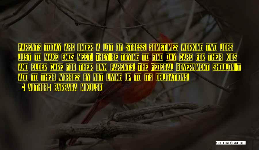 Barbara Mikulski Quotes: Parents Today Are Under A Lot Of Stress, Sometimes Working Two Jobs Just To Make Ends Meet. They're Trying To