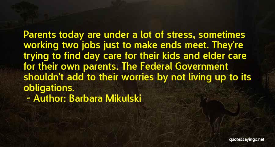 Barbara Mikulski Quotes: Parents Today Are Under A Lot Of Stress, Sometimes Working Two Jobs Just To Make Ends Meet. They're Trying To